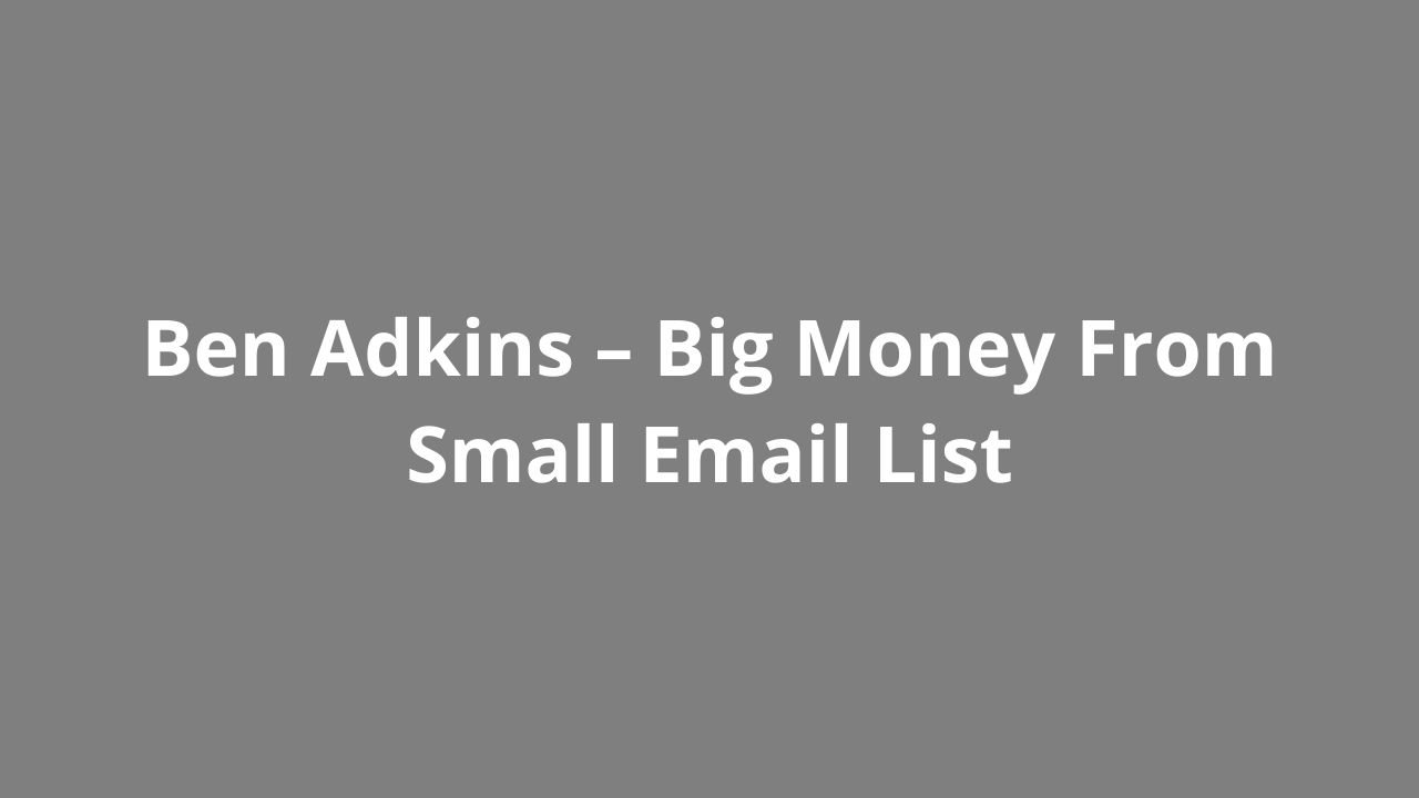 Ben Adkins – Big Money From Small Email List