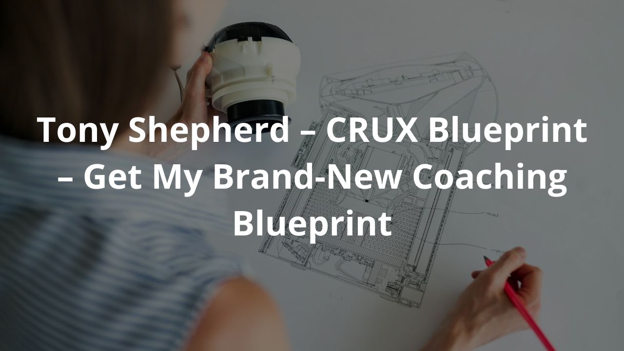 Tony Shepherd – CRUX Blueprint – Get My Brand-New Coaching Blueprint